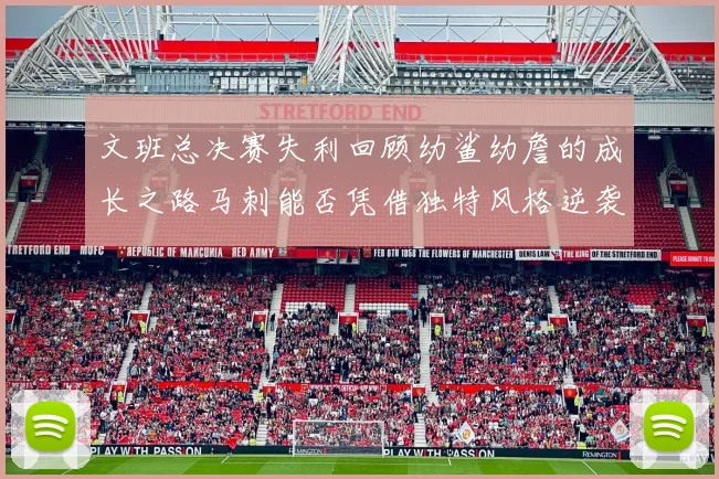 文班总决赛失利回顾幼鲨幼詹的成长之路马刺能否凭借独特风格逆袭成功