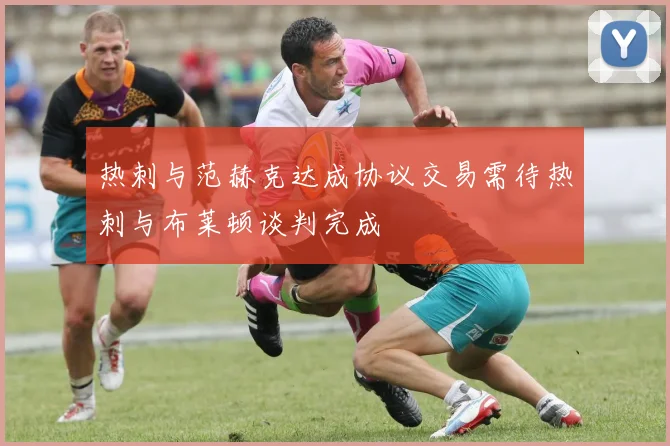 热刺与范赫克达成协议交易需待热刺与布莱顿谈判完成